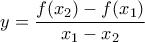 \displaystyle{y=\frac{f(x_2)-f(x_1)}{x_1-x_2}}