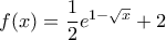 f(x)=\dfrac{1}{2}e^{1-\sqrt{x}}+2