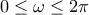 \displaystyle{{\rm{0}} \le \omega  \le 2\pi }