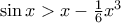 \sin x>x-\frac{1}{6}x^3