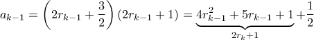 a_{k-1}=\left(2r_{k-1}+\dfrac{3}{2}\right)(2r_{k-1}+1)=\underbrace{4r_{k-1}^2+5r_{k-1}+1}_{2r_k+1}+\dfrac{1}{2}