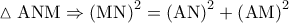 \vartriangle {\rm A}{\rm N}{\rm M} \Rightarrow {\left( {{\rm M}{\rm N}} \right)^2} = {\left( {{\rm A}{\rm N}} \right)^2} + {\left( {{\rm A}{\rm M}} \right)^2}