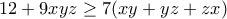 \displaystyle{12+9xyz \geq 7(xy+yz+zx)}