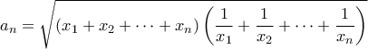 \displaystyle a_n=\sqrt{(x_1+x_2+\dots+x_n)\left(\frac{1}{x_1}+\frac{1}{x_2}+\dots+\frac{1}{x_n}\right)}