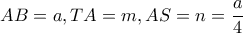 AB=a,TA=m,AS=n= \dfrac{a}{4} 