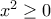 x^2\geq 0