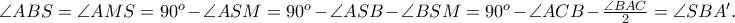\angle ABS = \angle AMS = 90^{o} - \angle ASM = 90^{o} - \angle ASB - \angle BSM = 90^{o} -\angle ACB - \frac{\angle BAC}{2} = \angle SBA'.