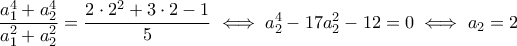 \dfrac{a_1^4+a_2^4}{a_1^2+a_2^2}=\dfrac{2\cdot 2^2+3\cdot 2-1}{5}\iff a_2^4-17a_2^2-12=0\iff a_2=2