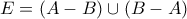 E=(A-B)\cup (B-A)