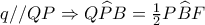 q//QP\Rightarrow Q\widehat{P}B=\frac{1}{2}P\widehat{B}F