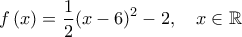 \displaystyle{f\left( x \right)=\frac{1}{2}{{\left( x-6 \right)}^{2}}-2,\quad x\in \mathbb{R}}