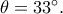 \theta =33^\circ.