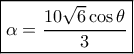 \boxed{\alpha  = \frac{{10\sqrt 6 \cos \theta }}{3}}\,\,