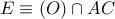 E\equiv (O)\cap AC