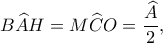 \displaystyle B\widehat AH = M\widehat CO = \frac{{\widehat A}}{2},