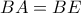 \displaystyle{BA=BE}