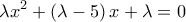 \displaystyle{\lambda {{x}^{2}}+\left( \lambda -5 \right)x+\lambda =0}