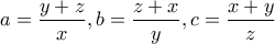 \displaystyle{a=\frac{y+z}{x},b=\frac{z+x}{y}, c=\frac{x+y}{z}}