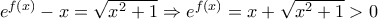{e^{f\left( x \right)}} - x = \sqrt {{x^2} + 1}  \Rightarrow {e^{f\left( x \right)}} = x + \sqrt {{x^2} + 1}  > 0