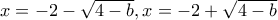 x=-2-\sqrt{4-b} , x=-2+\sqrt{4-b}