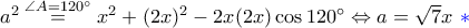 a^2 \overset{\angle A = 120^\circ}{=} x^2 + (2x)^2 - 2x (2x) \cos 120^\circ \Leftrightarrow a = \sqrt{7} x ~\color{blue} *