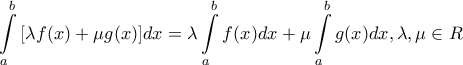 \displaystyle{ 
\int\limits_a^b {[\lambda f(x) + \mu g(x)]dx}  = \lambda \int\limits_a^b {f(x)dx}  + \mu \int\limits_a^b {g(x)dx} ,\lambda ,\mu  \in R 
}