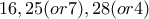 16 , 25(or7) , 28(or4)