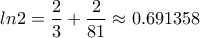 \displaystyle{ln2=\frac{2}{3}+\frac{2}{81}\approx 0.691358}