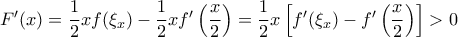 F'(x)=\dfrac{1}{2}xf(\xi_x)-\dfrac{1}{2}xf'\left(\dfrac{x}{2}\right)=\dfrac{1}{2}x\left[f'(\xi_x)-f'\left(\dfrac{x}{2}\right)\right]>0