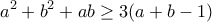 \displaystyle{a^2 + b^2 +ab \geq 3(a+b-1)}