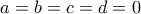 a=b=c=d=0