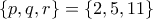 \{p,q,r\} = \{2,5,11\}