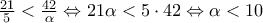 {\frac{21}{5}<\frac{42}{\alpha}}\Leftrightarrow 21\alpha <5\cdot 42\Leftrightarrow \alpha <10