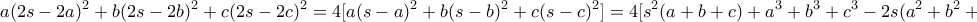\displaystyle{a(2s-2a)^2+b(2s-2b)^2+c(2s-2c)^2=4[a(s-a)^2+b(s-b)^2+c(s-c)^2]=4[s^2 (a+b+c)+a^3+b^3+c^3-2s(a^2+b^2+c^2)]=}
