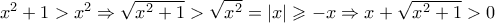 {x^2} + 1 > {x^2} \Rightarrow \sqrt {{x^2} + 1}  > \sqrt {{x^2}}  = \left| x \right| \geqslant  - x \Rightarrow x + \sqrt {{x^2} + 1}  > 0