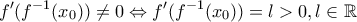 \displaystyle{f'(f^{-1}(x_{0}))\neq 0  \Leftrightarrow f'(f^{-1}(x_{0}))=l >0 , l\in \mathbb{R}}