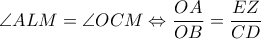 \angle{ALM}=\angle{OCM \Leftrightarrow \dfrac{OA}{OB}=\dfrac{EZ}{CD}
