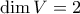 \displaystyle{\dim V=2}