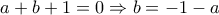 a+b+1=0 \Rightarrow b=-1-a