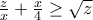 \frac{z}{x} + \frac{x}{4} \ge \sqrt{z} \frac{z}{x} + \frac{x}{4} \ge \sqrt{z}