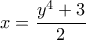 x=\dfrac {y^4+3}{2}