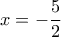 x=-\dfrac{5}{2}