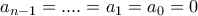\displaystyle{a_{n-1}=....=a_1=a_0=0}