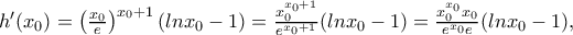 h&rsquo;(x_0)= \left(\frac{x_0}{e}\right)^{x_0+1} (ln x_0-1) = \frac{x_0^{x_0+1} }{e^{x_0+1} } (ln x_0-1)= \frac{x_0^{x_0}x_0 }{e^{x_0}e} } (ln x_0-1),