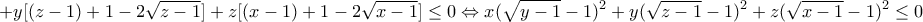 \displaystyle{+ y[(z - 1) + 1 - 2\sqrt{z - 1}] + z[(x - 1) + 1 - 2\sqrt{x - 1}] \leq 0 \Leftrightarrow x(\sqrt{y - 1} - 1)^2 + y(\sqrt{z - 1} - 1)^2 + z(\sqrt{x - 1} - 1)^2 \leq 0}