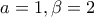 \displaystyle{a=1,\beta=2}