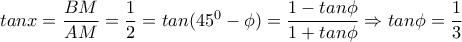 tanx= \dfrac{BM}{AM} = \dfrac{1}{2} =tan(45^0- \phi )= \dfrac{1-tan \phi }{1+tan \phi } \Rightarrow tan \phi = \dfrac{1}{3}