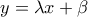 \displaystyle{y=\lambda x+\beta}