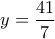 \displaystyle{y=\frac{41}{7}}