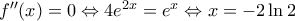 {f}''(x)=0\Leftrightarrow 4{{e}^{2x}}={{e}^{x}}\Leftrightarrow x=-2\ln 2